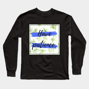 HAVE PATIENCE Long Sleeve T-Shirt